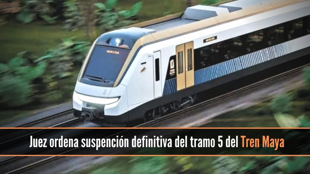 Juez otorga suspensión definitiva del tramo 5 Sur del Tren Maya