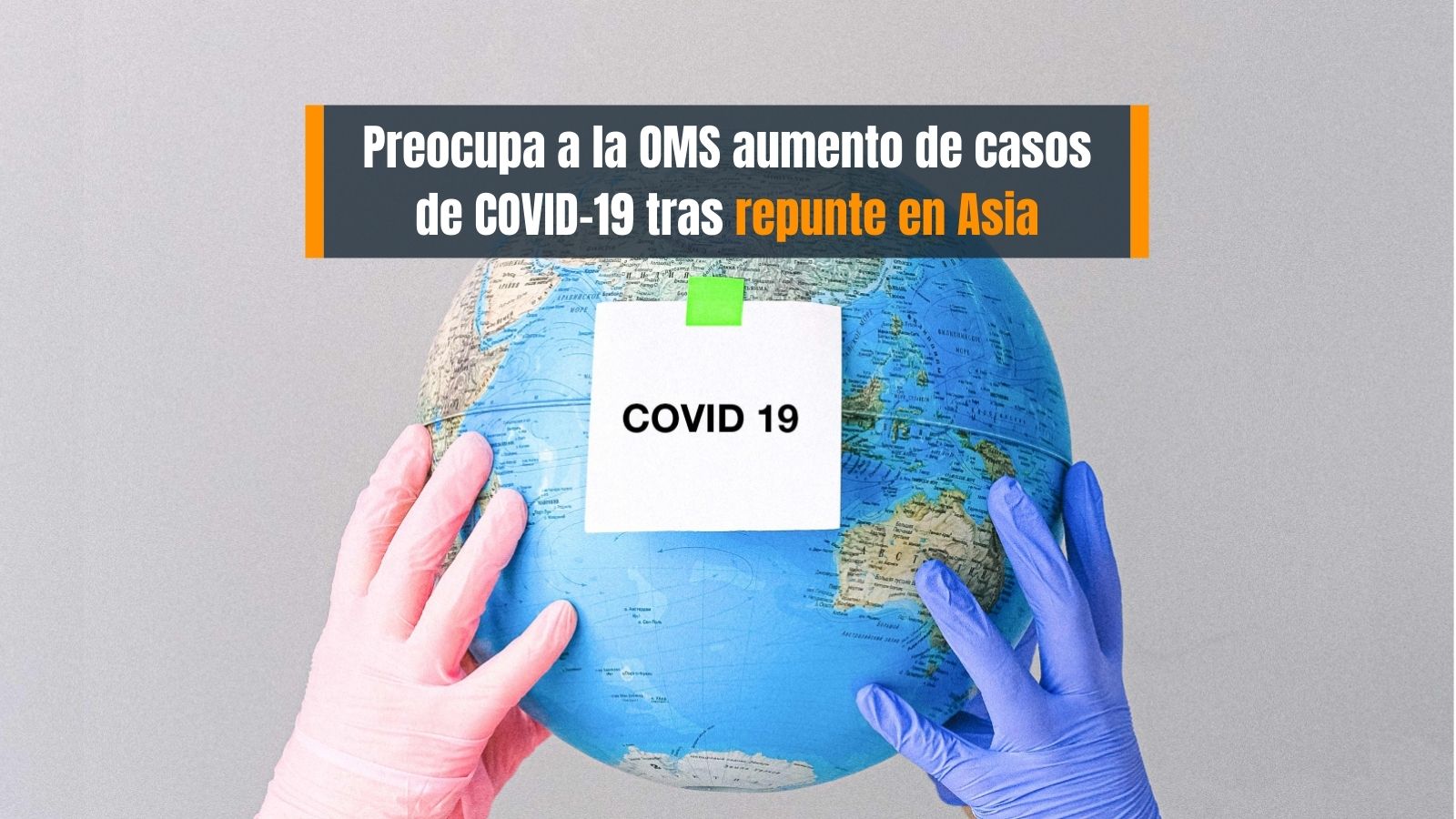 Aumentan casos de COVID-19 en el mundo OMS