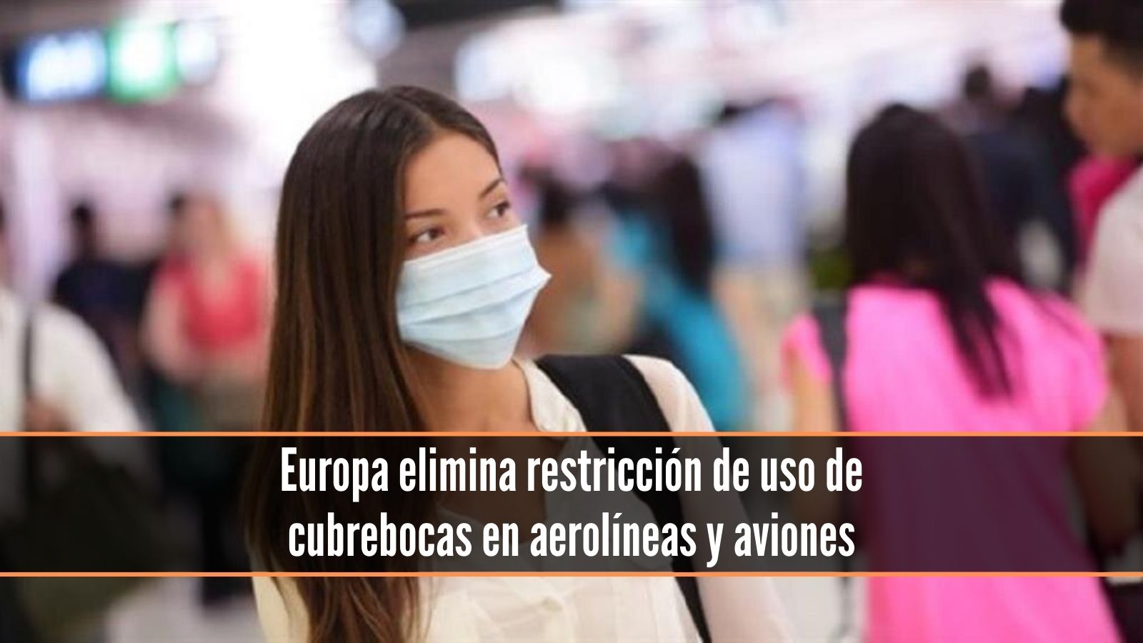 Europa elimina restricción de uso de cubrebocas en aerolíneas y aviones