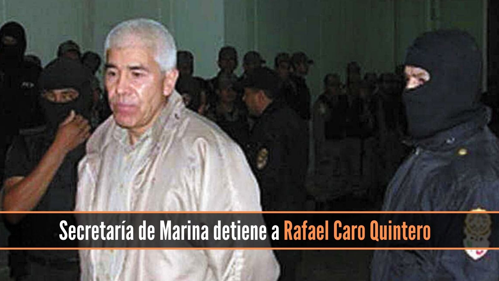 Secretaría de Marina detiene a Rafael Caro Quintero